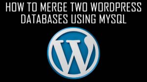 How to Merge Two WordPress Databases using MySQL