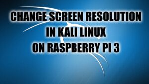Change Screen Resolution in Kali Linux on Raspberry Pi 3